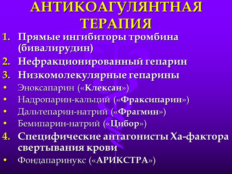 АНТИКОАГУЛЯНТНАЯ ТЕРАПИЯ Прямые ингибиторы тромбина (бивалирудин) Нефракционированный гепарин Низкомолекулярные гепарины Эноксапарин («Клексан») Надропарин-кальций («Фраксипарин»)